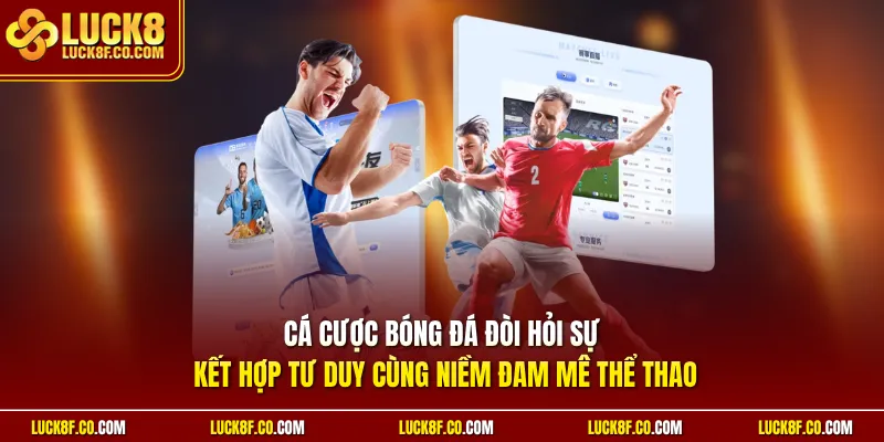 Cá cược bóng đá đòi hỏi sự kết hợp tư duy cùng niềm đam mê thể thao 