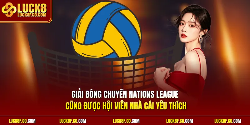 Giải bóng chuyền Nations League cũng được hội viên nhà cái yêu thích