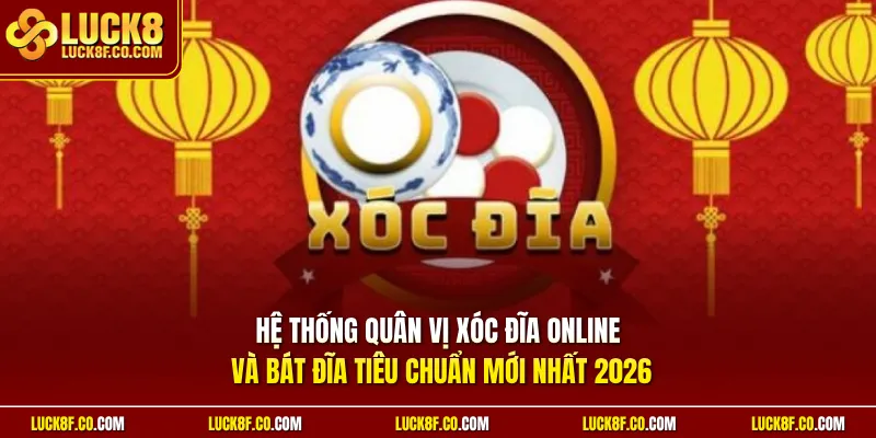 Hệ thống quân vị xóc đĩa online và bát đĩa tiêu chuẩn mới nhất 2026