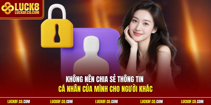 Không nên chia sẻ thông tin cá nhân của mình cho người khác 